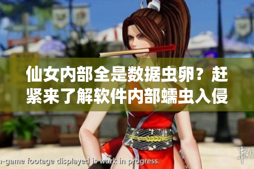 仙女內(nèi)部全是數(shù)據(jù)蟲(chóng)卵？趕緊來(lái)了解軟件內(nèi)部蠕蟲(chóng)入侵的應(yīng)對(duì)措施