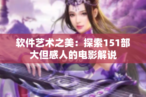 軟件藝術(shù)之美：探索151部大但感人的電影解說