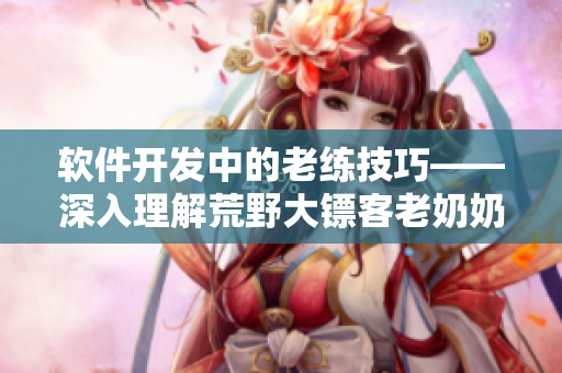 軟件開(kāi)發(fā)中的老練技巧——深入理解荒野大鏢客老奶奶
