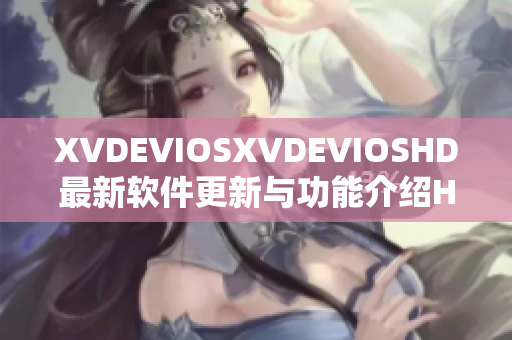 XVDEVIOSXVDEVIOSHD最新軟件更新與功能介紹Helllloo