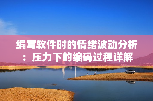 編寫軟件時(shí)的情緒波動(dòng)分析：壓力下的編碼過程詳解