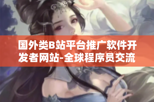 國外類B站平臺推廣軟件開發(fā)者網(wǎng)站-全球程序員交流互動平臺