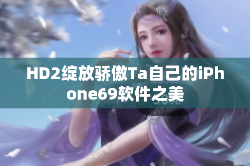 HD2綻放驕傲Ta自己的iPhone69軟件之美