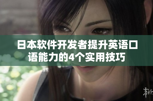 日本軟件開(kāi)發(fā)者提升英語(yǔ)口語(yǔ)能力的4個(gè)實(shí)用技巧