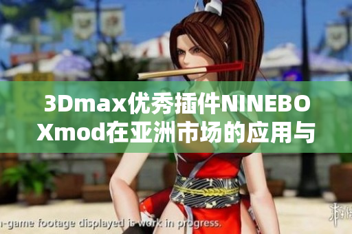 3Dmax優(yōu)秀插件NINEBOXmod在亞洲市場的應用與推廣