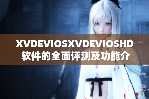 XVDEVIOSXVDEVIOSHD 軟件的全面評測及功能介紹