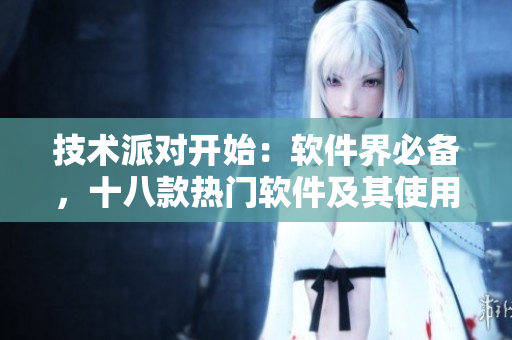 技術(shù)派對(duì)開(kāi)始：軟件界必備，十八款熱門(mén)軟件及其使用技巧