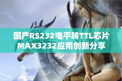 國(guó)產(chǎn)RS232電平轉(zhuǎn)TTL芯片MAX3232應(yīng)用創(chuàng)新分享