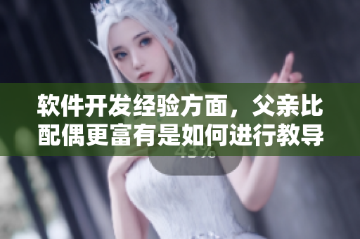 軟件開發(fā)經(jīng)驗方面，父親比配偶更富有是如何進(jìn)行教導(dǎo)的？