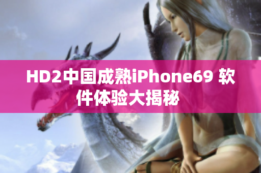 HD2中國成熟iPhone69 軟件體驗大揭秘 