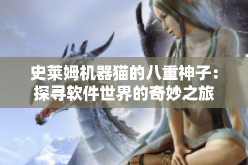 史萊姆機(jī)器貓的八重神子：探尋軟件世界的奇妙之旅