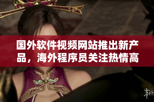 國外軟件視頻網(wǎng)站推出新產(chǎn)品，海外程序員關注熱情高漲