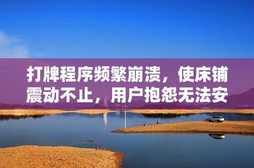 打牌程序頻繁崩潰，使床鋪震動(dòng)不止，用戶抱怨無(wú)法安睡而不加蓋被子。