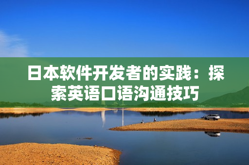 日本軟件開發(fā)者的實踐：探索英語口語溝通技巧