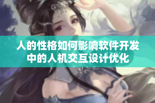 人的性格如何影響軟件開發(fā)中的人機(jī)交互設(shè)計(jì)優(yōu)化
