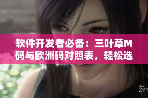 軟件開發(fā)者必備：三葉草M碼與歐洲碼對(duì)照表，輕松選擇適合的尺碼！