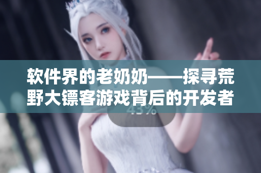 軟件界的老奶奶——探尋荒野大鏢客游戲背后的開發(fā)者們