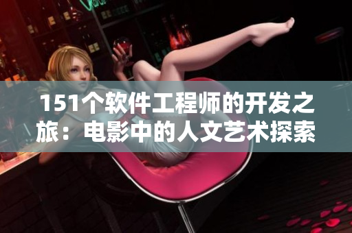 151個(gè)軟件工程師的開(kāi)發(fā)之旅：電影中的人文藝術(shù)探索