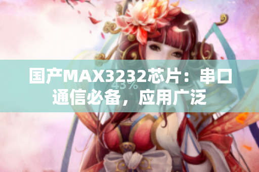 國產(chǎn)MAX3232芯片：串口通信必備，應(yīng)用廣泛