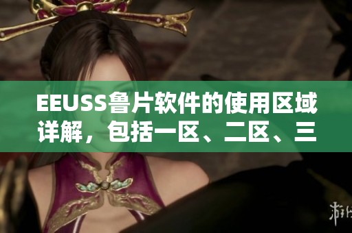 EEUSS魯片軟件的使用區(qū)域詳解，包括一區(qū)、二區(qū)、三區(qū)介紹