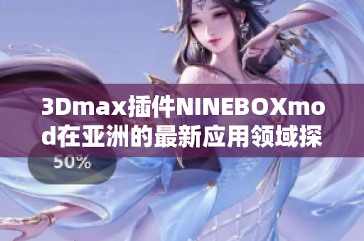 3Dmax插件NINEBOXmod在亞洲的最新應用領域探索