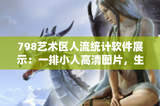 798藝術(shù)區(qū)人流統(tǒng)計軟件展示：一排小人高清圖片，生動呈現(xiàn)實時數(shù)據(jù)