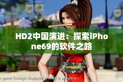 HD2中國(guó)演進(jìn)：探索iPhone69的軟件之路