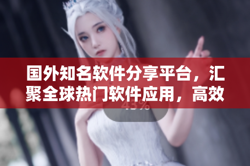 國(guó)外知名軟件分享平臺(tái)，匯聚全球熱門軟件應(yīng)用，高效推廣技術(shù)軟件資源