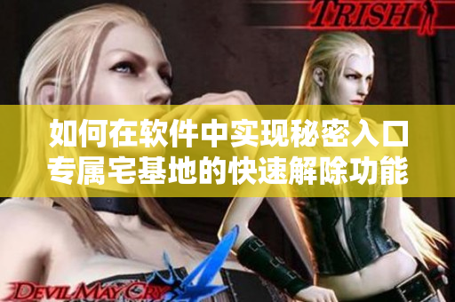 如何在軟件中實(shí)現(xiàn)秘密入口專屬宅基地的快速解除功能