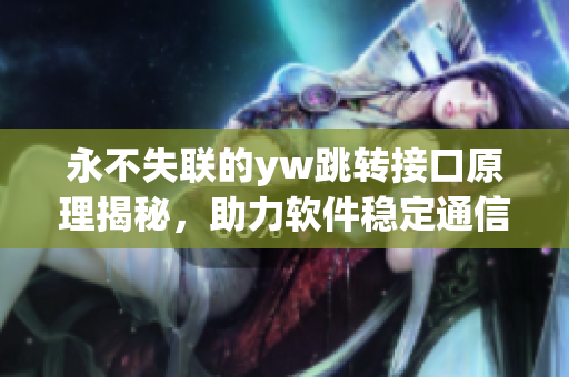 永不失聯(lián)的yw跳轉(zhuǎn)接口原理揭秘，助力軟件穩(wěn)定通信