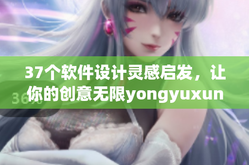 37個軟件設(shè)計靈感啟發(fā)，讓你的創(chuàng)意無限yongyuxun