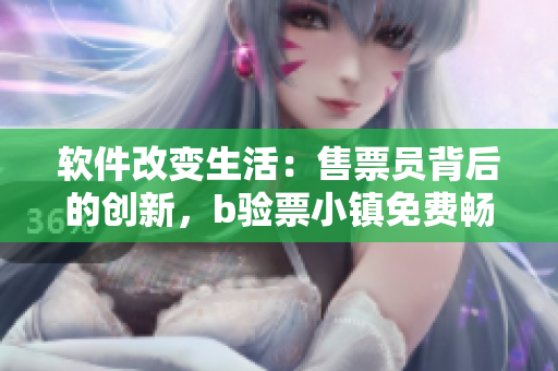 軟件改變生活：售票員背后的創(chuàng)新，b驗(yàn)票小鎮(zhèn)免費(fèi)暢讀