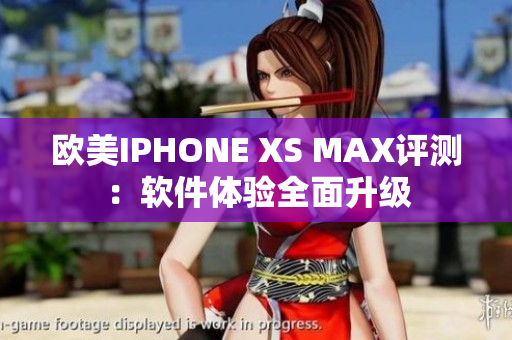 歐美IPHONE XS MAX評測：軟件體驗全面升級