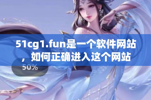 51cg1.fun是一個軟件網(wǎng)站，如何正確進入這個網(wǎng)站