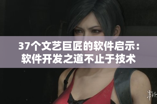 37個(gè)文藝巨匠的軟件啟示：軟件開(kāi)發(fā)之道不止于技術(shù)