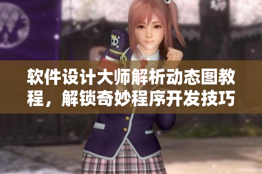 軟件設(shè)計大師解析動態(tài)圖教程，解鎖奇妙程序開發(fā)技巧