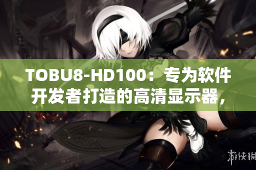 TOBU8-HD100：專為軟件開發(fā)者打造的高清顯示器，提升編程體驗