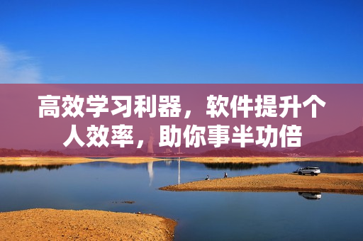 高效學(xué)習(xí)利器，軟件提升個人效率，助你事半功倍