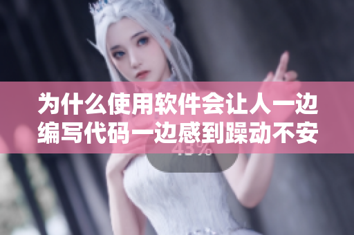 為什么使用軟件會(huì)讓人一邊編寫代碼一邊感到躁動(dòng)不安？