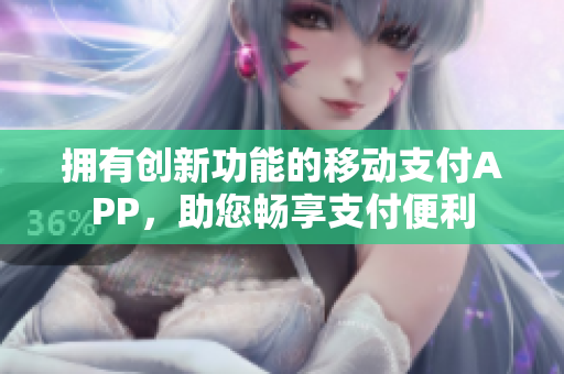 擁有創(chuàng)新功能的移動(dòng)支付APP，助您暢享支付便利