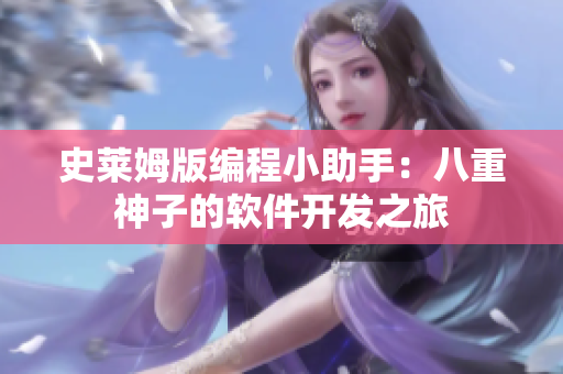史萊姆版編程小助手：八重神子的軟件開發(fā)之旅