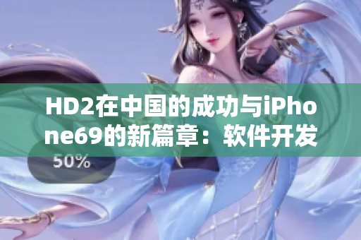 HD2在中國的成功與iPhone69的新篇章：軟件開發(fā)者的視角