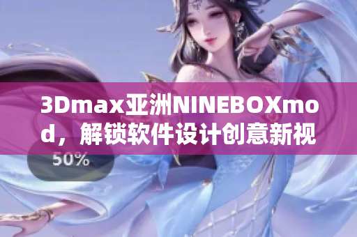 3Dmax亞洲NINEBOXmod，解鎖軟件設(shè)計(jì)創(chuàng)意新視界