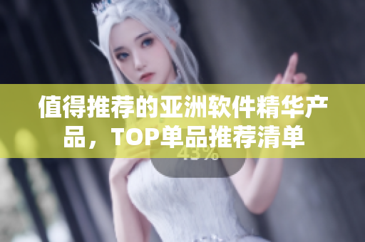 值得推薦的亞洲軟件精華產(chǎn)品，TOP單品推薦清單