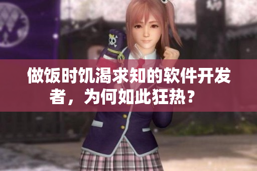 做飯時(shí)饑渴求知的軟件開發(fā)者，為何如此狂熱？ 