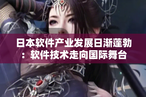 日本軟件產(chǎn)業(yè)發(fā)展日漸蓬勃：軟件技術(shù)走向國際舞臺