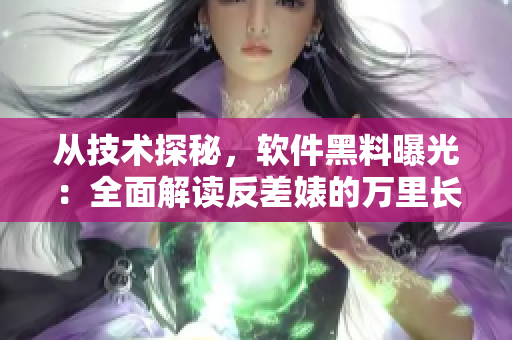 從技術探秘，軟件黑料曝光：全面解讀反差婊的萬里長征
