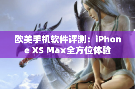 歐美手機軟件評測：iPhone XS Max全方位體驗
