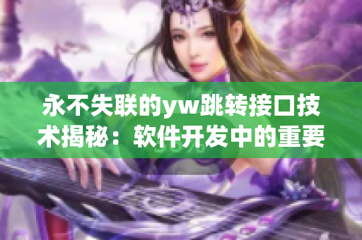 永不失聯(lián)的yw跳轉接口技術揭秘：軟件開發(fā)中的重要作用