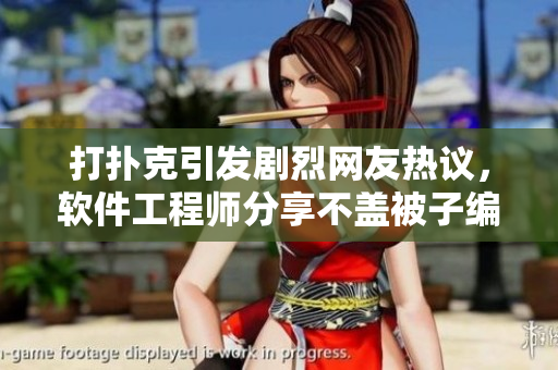打撲克引發(fā)劇烈網(wǎng)友熱議，軟件工程師分享不蓋被子編程心得
